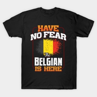 Belgian Flag  Have No Fear The Belgian Is Here - Gift for Belgian From Belgium T-Shirt